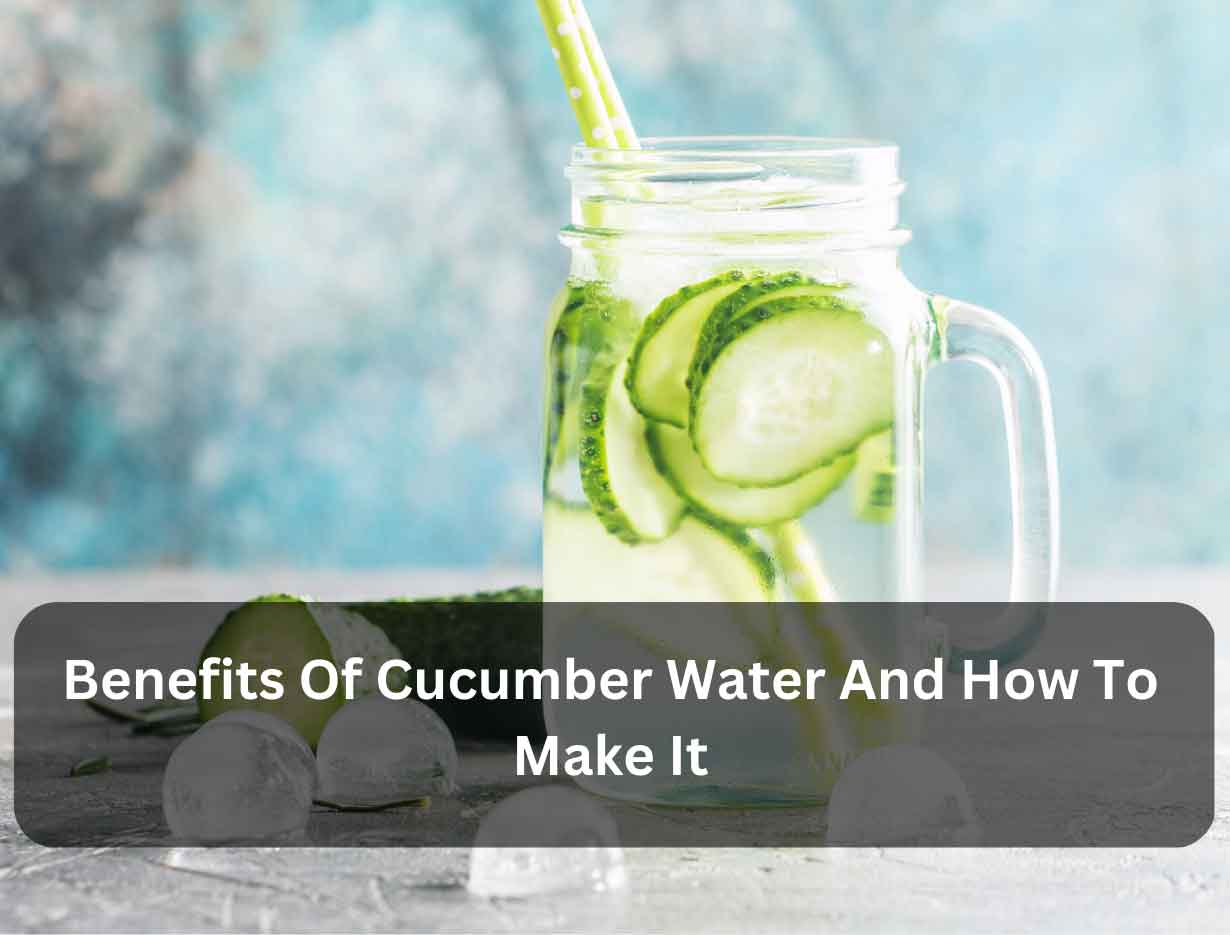 Benefits Of Cucumber Water And How To Make It 8643