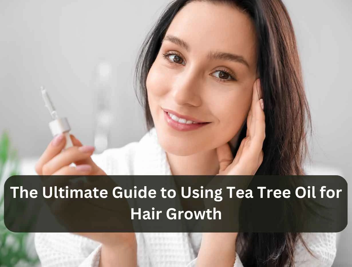 The Ultimate Guide To Using Tea Tree Oil For Hair Growth 9326